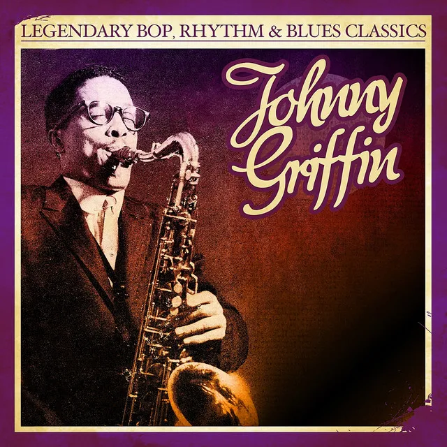 Legendary Bop, Rhythm & Blues Classics: Johnny Griffin (Digitally Remastered)