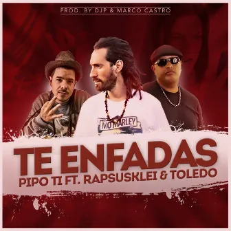 Te Enfadas (feat. Rapsusklei & Toledo) by Pipo Ti