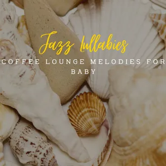 Jazz Lullabies: Coffee Lounge Melodies for Baby by Coffee jazz Relax