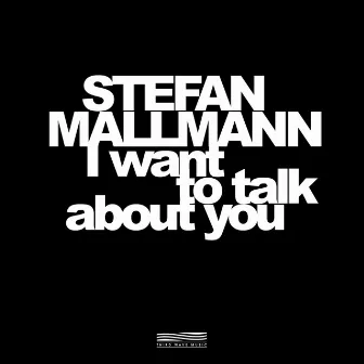 I Want to Talk About You by Stefan Mallmann