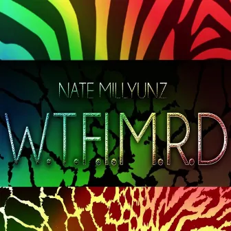 W.T.F.I.M.R.D by Nate Millyunz