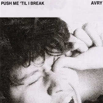 Push Me 'Til I Break by Avry