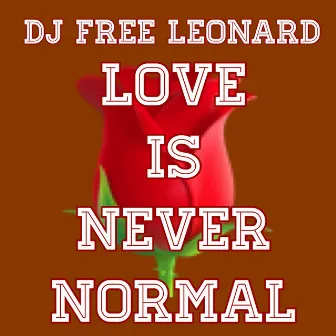 Love Is Never Normal by DJ Free Leonard