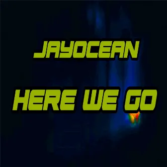 Here We Go by JayOcean