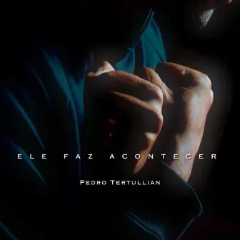 Ele Faz Acontecer by Pedro Tertullian