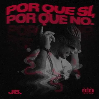 Por Que Si, por Que No. by JB.