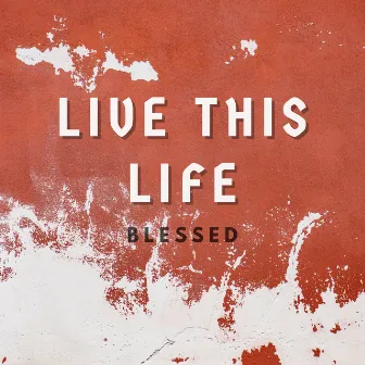 Live This Life by Blessed