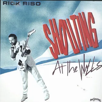 Shouting At The Walls by Rick Riso