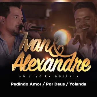 Pedindo Amor / Por Deus / Yolanda (Ao Vivo em Goiânia) by Ivan & Alexandre