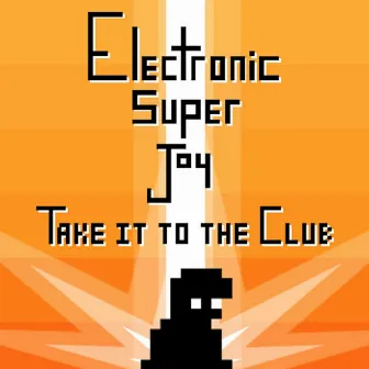 Electronic Super Joy: Take It to the Club by Dualryan