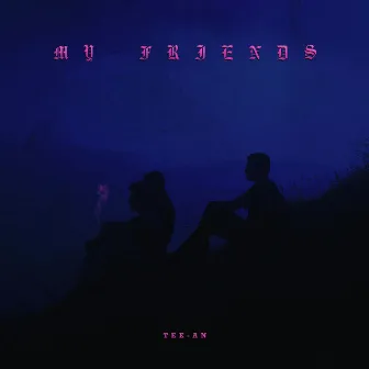 My Friends by Tee-An