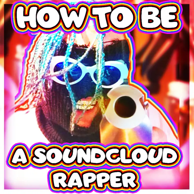 How to Be a Soundcloud Rapper