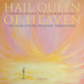 Dubra: Hail, Queen of Heaven & Other Choral Works by Rihards Dubra