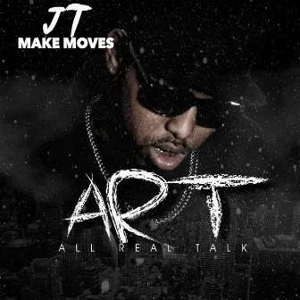 A.R.T. - All Real Talk by JT Makemoves