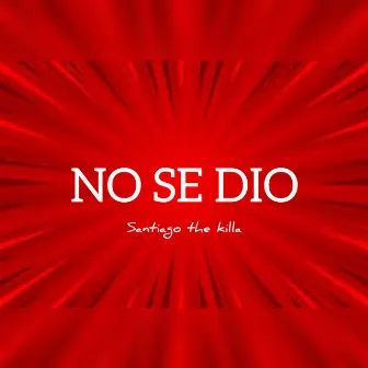 No se dio by Santiago the Killa