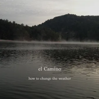 How to Change the Weather by El Camino