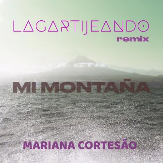 Mi Montaña (Lagartijeando Remix) by Mariana Cortesão