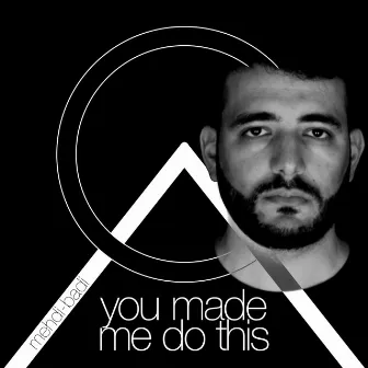 You Made Me Do This by mehdi-badi