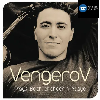 Vengerov Plays Bach, Shchedrin & Ysaÿe by Maxim Vengerov