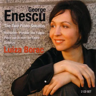 Enescu: The Two Piano Sonatas • Nocturne • Prelude and Fugue • Pièce sur le nom de Fauré • Scherzo by Luiza Borac