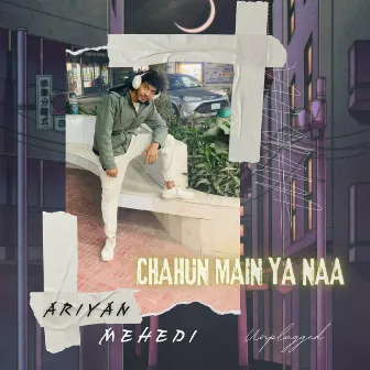 Chahun Main Ya Naa (Unplugged) by Ariyan Mehedi