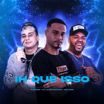 Ih Que Isso by DJ Psico