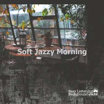 Soft Jazzy Morning by Easy Listening Background Jazz