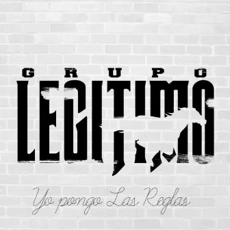 Yo Pongo las Reglas by Grupo Legitimo