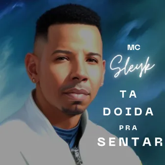 Ta Doida pra Sentar by Mc Sleyk