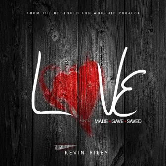 Love Made Love Gave Love Saved by Kevin Riley