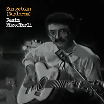 Sən Getdin (Neylərəm) by Rasim Müzəffərli