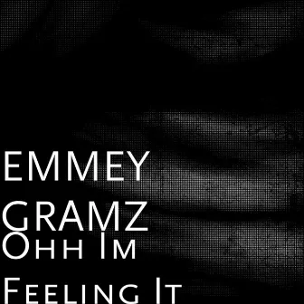 Ohh Im Feeling It by Emmey Gramz