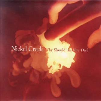 Why Should The Fire Die? by Nickel Creek