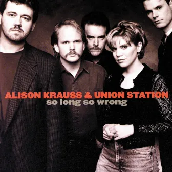 So Long So Wrong by Alison Krauss & Union Station