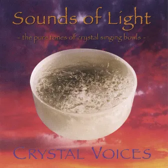 Sounds Of Light - The Pure Tones Of Crystal Singing Bowls by Crystal Voices