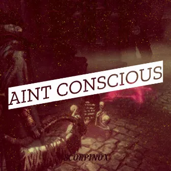 Aint Conscious by Scorpinox