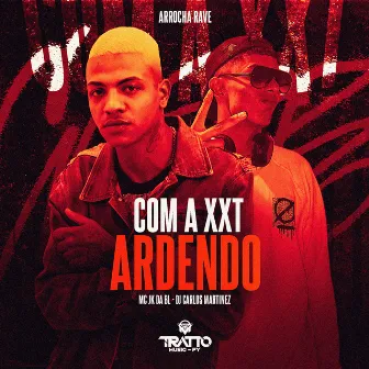 Com a Xxt Ardendo [Arrocha Rave] by MC JK DA BL