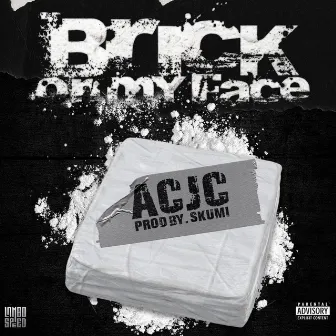 Brick On My Face by ACJC