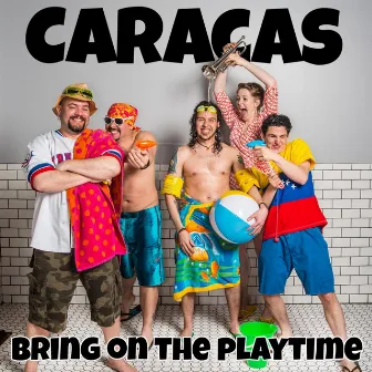 Bring on the Playtime by Caracas