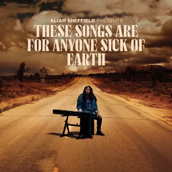 These Songs Are For Anyone Sick Of Earth by Aliah Sheffield