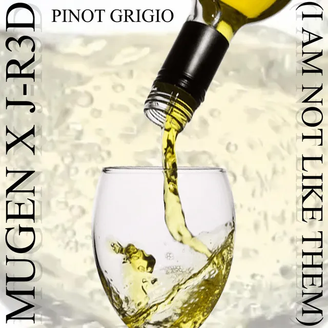 Pinot Grigio (I Am Not Like Them)