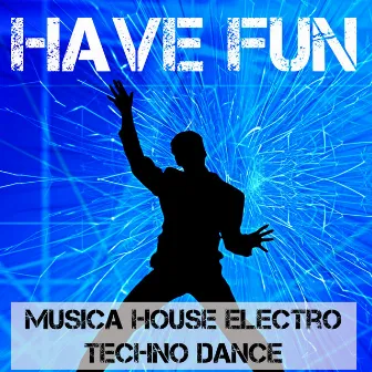 Have Fun - Musica House Electro Techno Dance per la Migliore Festa di Sempre by Spring Break DJ Party