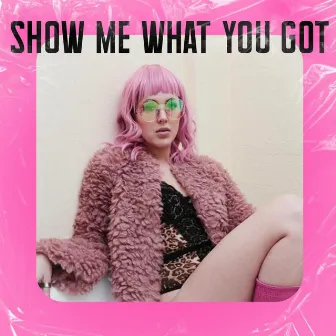 Show Me What You Got by Sophie Gold