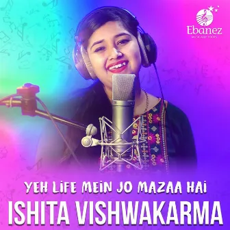 Yeh Life Mein Jo Mazaa Hai by Ishita Vishwakarma