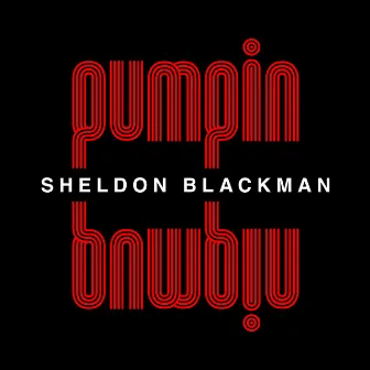 Pumpin by Sheldon Blackman