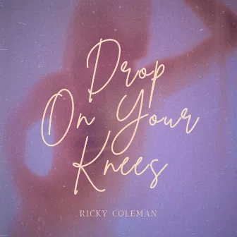 Drop On Your Knees by Ricky Coleman