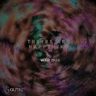 Things Are Happening (WAR DUB) by Solfire