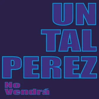 No vendrá by UnTalPerez