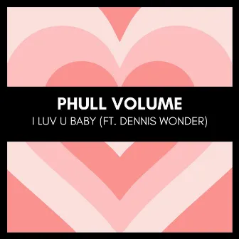 I Luv U Baby by Phull Volume