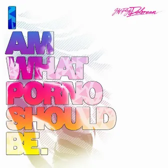 I Am What A Porno Should Be by Hot Pink Delorean